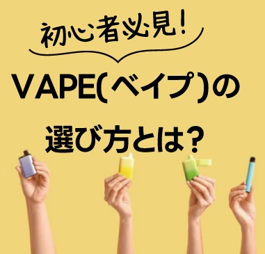 電子タバコ・VAPE（ベイプ）の選び方とは？まるっと解説！