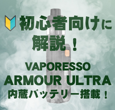【完全ガイド】世界初5500mAh内蔵バッテリー搭載VAPORESSO ARMOUR ULTRAの使い方・吸い方をVAPE初心者向けに解説！